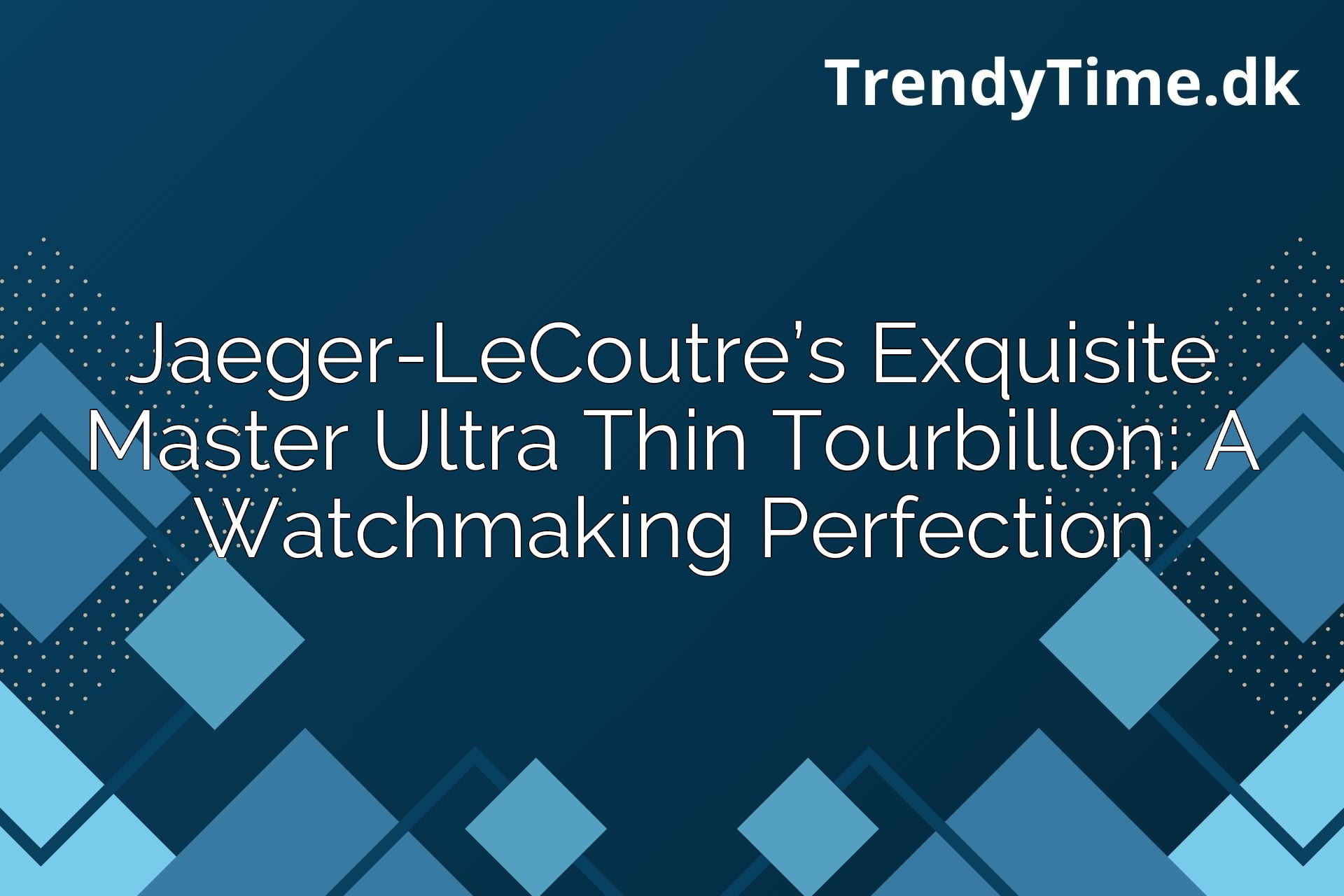 Jaeger-LeCoutre’s Exquisite Master Ultra Thin Tourbillon: A Watchmaking Perfection