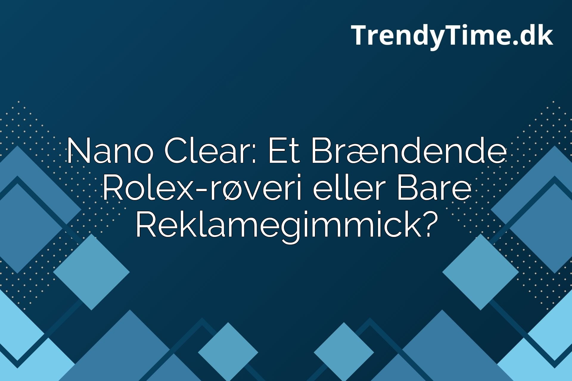 Nano Clear: Et Rolex-røveri eller bare reklamegimmick?